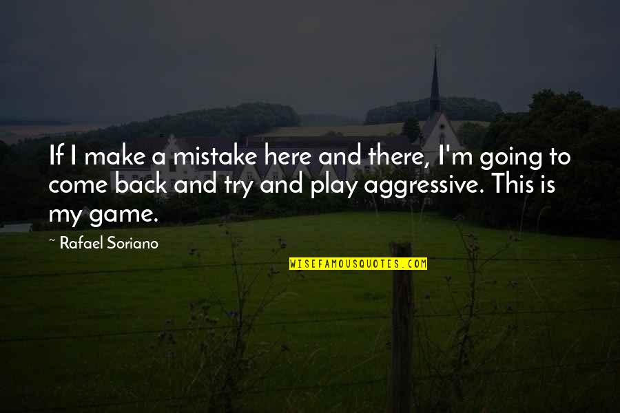 I'm Not Here To Play Games Quotes By Rafael Soriano: If I make a mistake here and there,