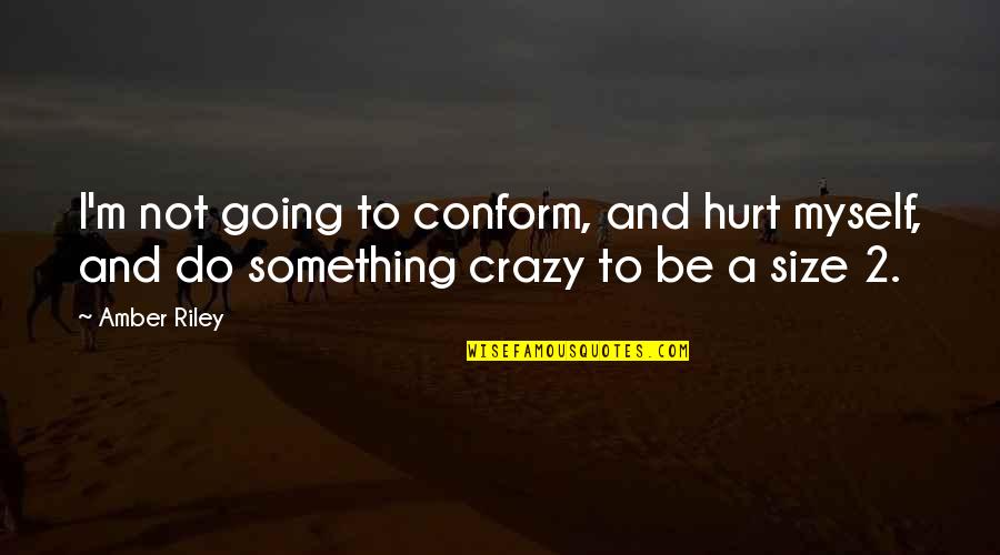 I'm Not Hurt Quotes By Amber Riley: I'm not going to conform, and hurt myself,