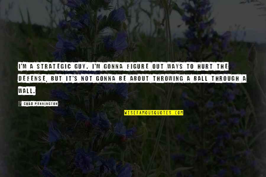 I'm Not Hurt Quotes By Chad Pennington: I'm a strategic guy. I'm gonna figure out