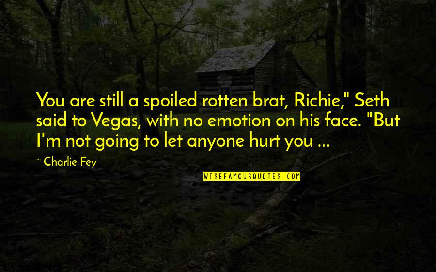 I'm Not Hurt Quotes By Charlie Fey: You are still a spoiled rotten brat, Richie,"