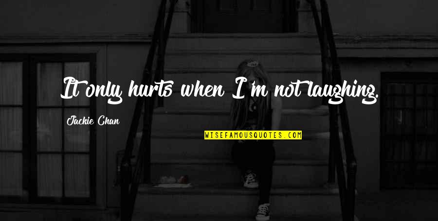 I'm Not Hurt Quotes By Jackie Chan: It only hurts when I'm not laughing.