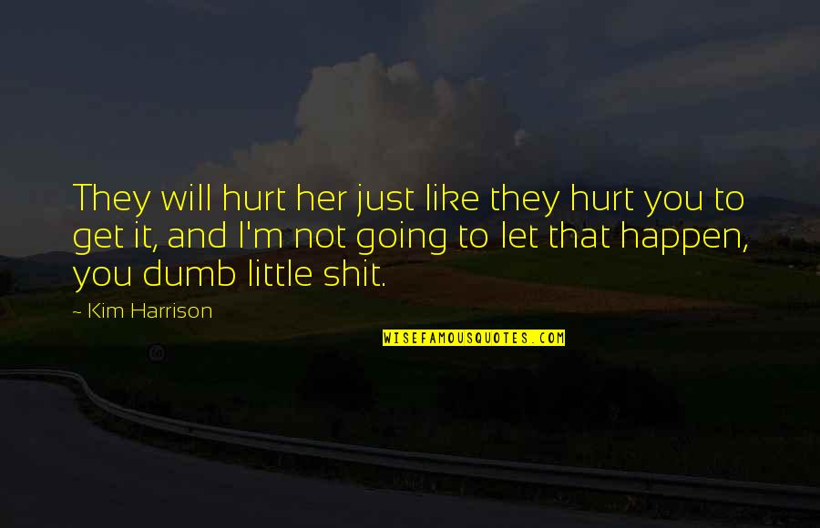 I'm Not Hurt Quotes By Kim Harrison: They will hurt her just like they hurt