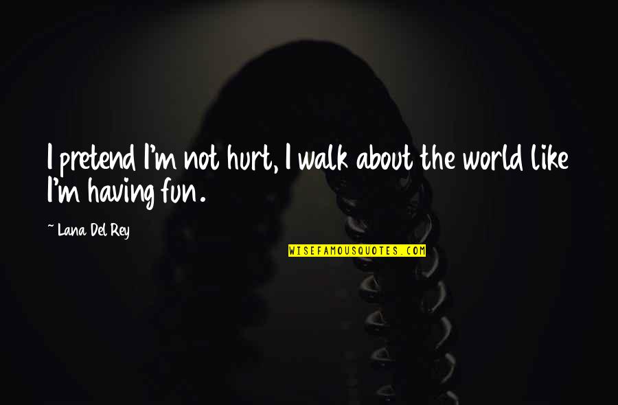 I'm Not Hurt Quotes By Lana Del Rey: I pretend I'm not hurt, I walk about