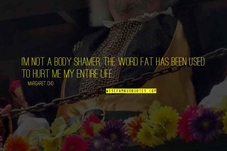 I'm Not Hurt Quotes By Margaret Cho: I'm not a body shamer. The word fat