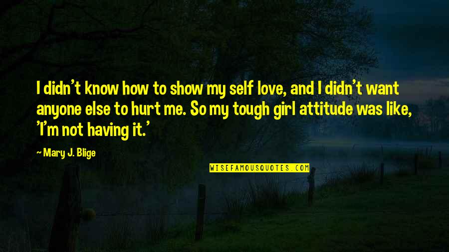 I'm Not Hurt Quotes By Mary J. Blige: I didn't know how to show my self