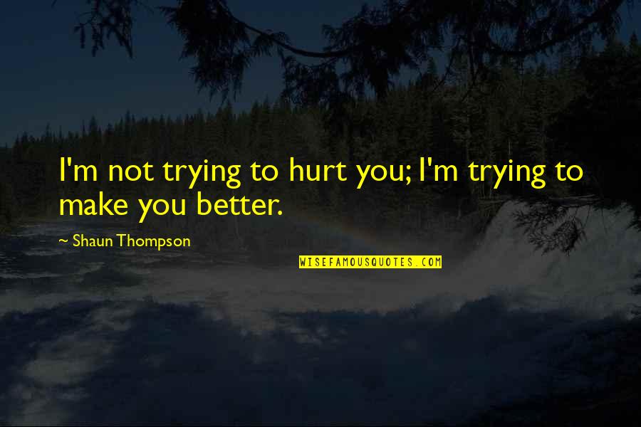 I'm Not Hurt Quotes By Shaun Thompson: I'm not trying to hurt you; I'm trying