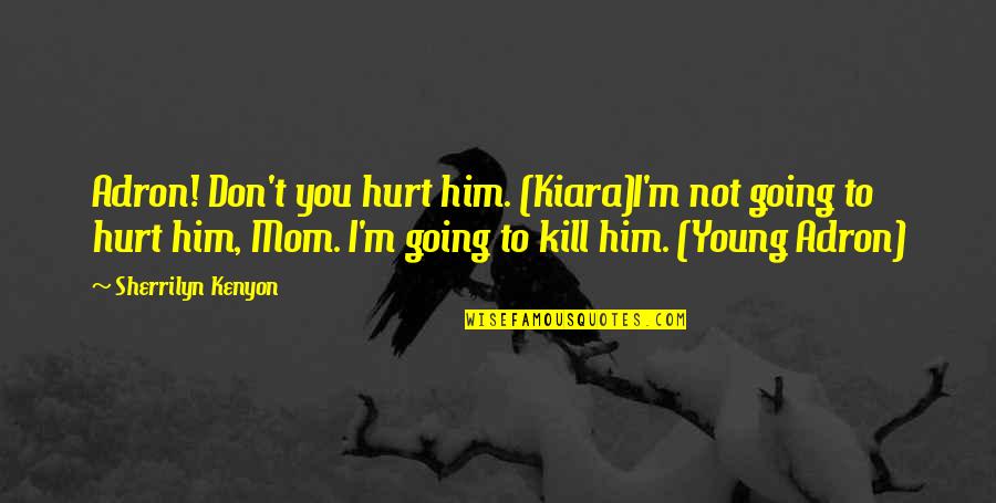 I'm Not Hurt Quotes By Sherrilyn Kenyon: Adron! Don't you hurt him. (Kiara)I'm not going