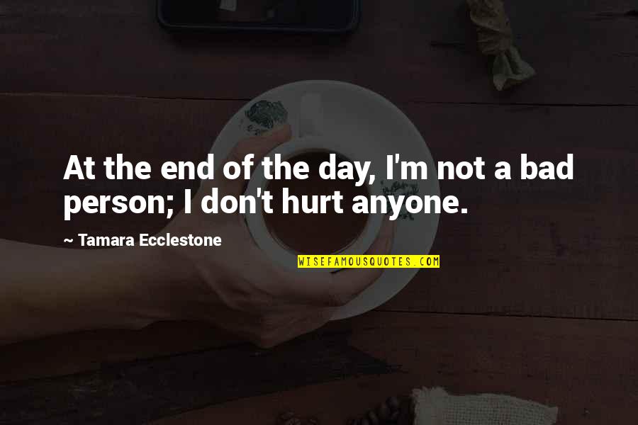 I'm Not Hurt Quotes By Tamara Ecclestone: At the end of the day, I'm not