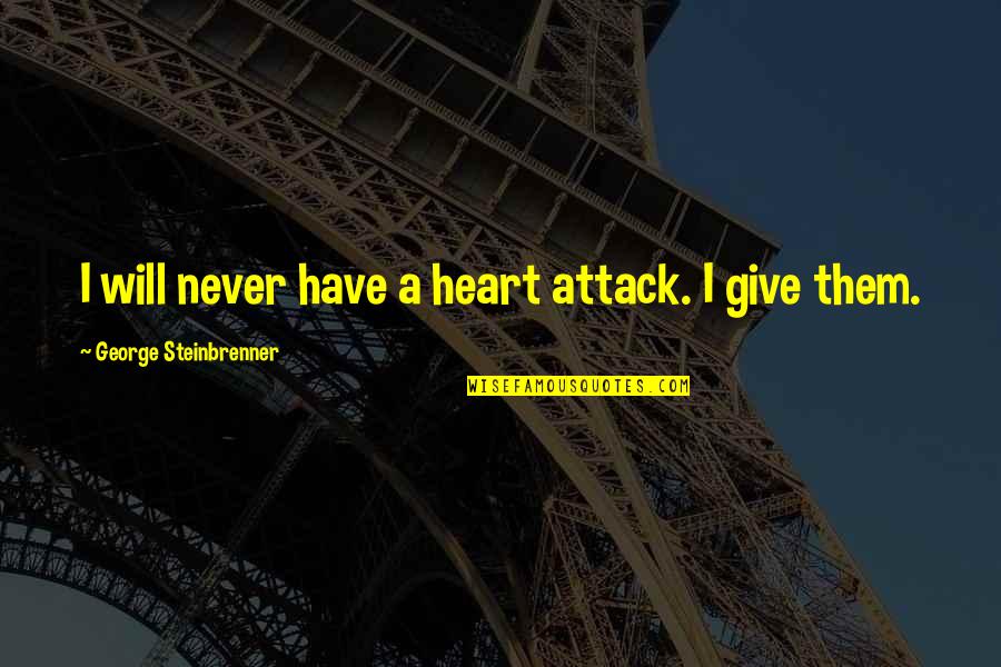 Im Not Ignoring Anyone Quotes By George Steinbrenner: I will never have a heart attack. I