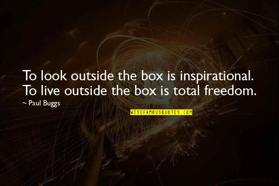 Im Not Ignoring Anyone Quotes By Paul Buggs: To look outside the box is inspirational. To