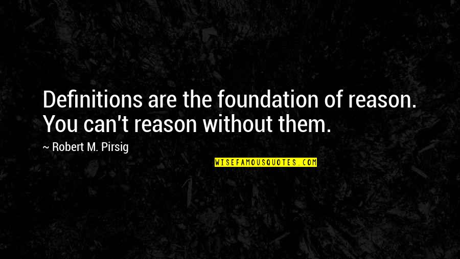 Im Not Ignoring Anyone Quotes By Robert M. Pirsig: Definitions are the foundation of reason. You can't