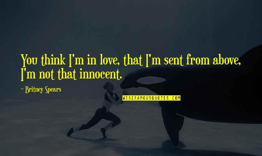 I'm Not In Love Quotes By Britney Spears: You think I'm in love, that I'm sent