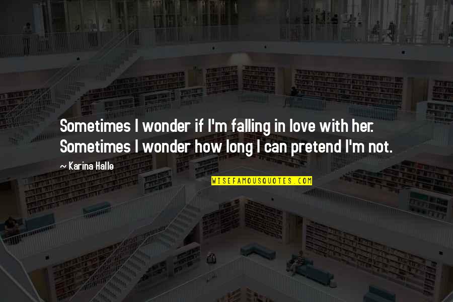 I'm Not In Love Quotes By Karina Halle: Sometimes I wonder if I'm falling in love