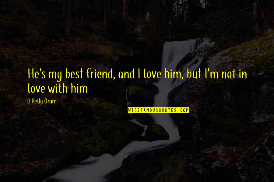 I'm Not In Love Quotes By Kelly Oram: He's my best friend, and I love him,