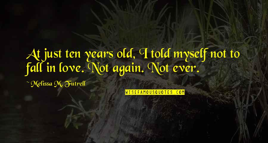I'm Not In Love Quotes By Melissa M. Futrell: At just ten years old, I told myself