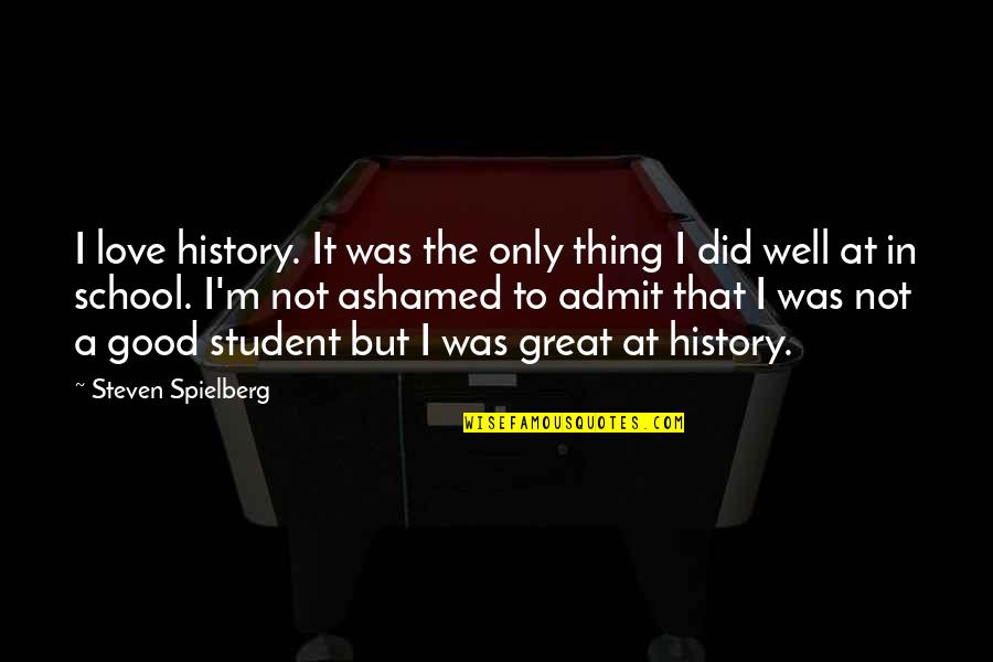 I'm Not In Love Quotes By Steven Spielberg: I love history. It was the only thing