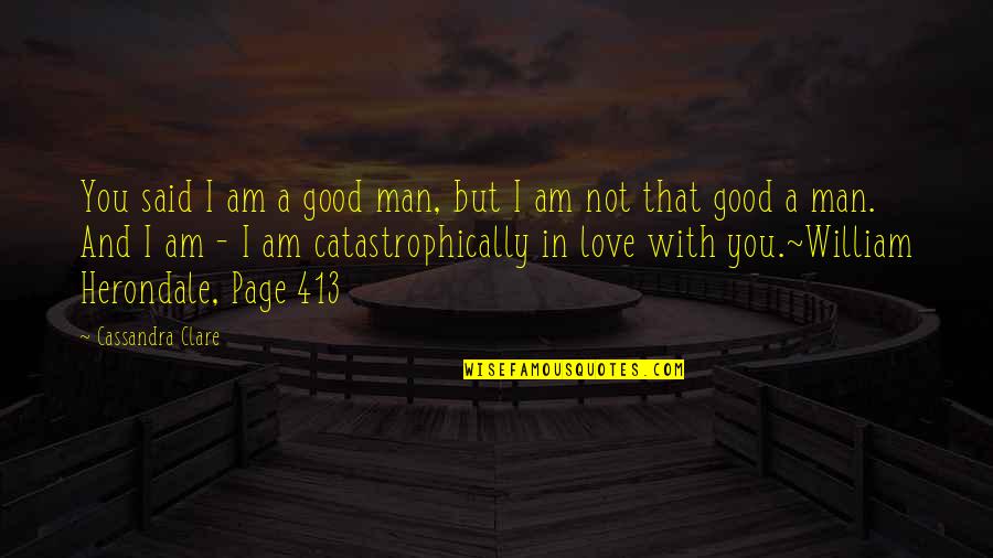 I'm Not In Love With You Quotes By Cassandra Clare: You said I am a good man, but