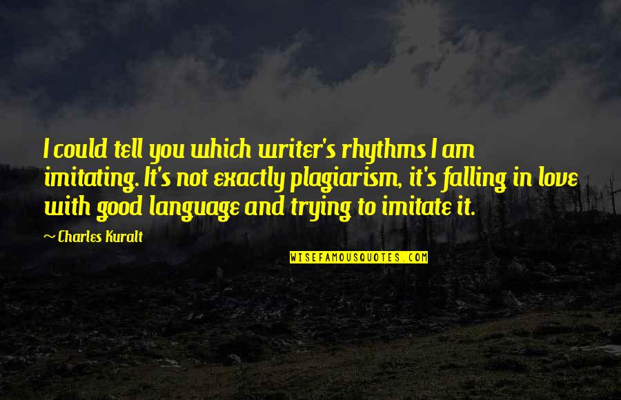 I'm Not In Love With You Quotes By Charles Kuralt: I could tell you which writer's rhythms I