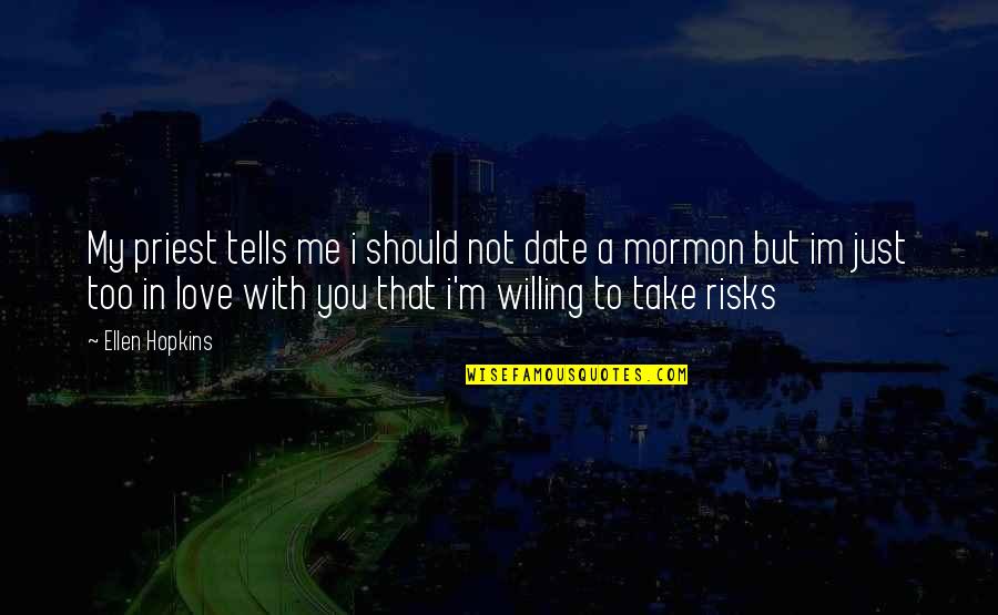 I'm Not In Love With You Quotes By Ellen Hopkins: My priest tells me i should not date