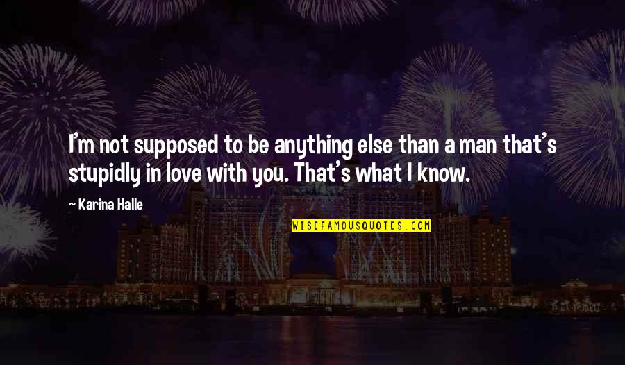 I'm Not In Love With You Quotes By Karina Halle: I'm not supposed to be anything else than