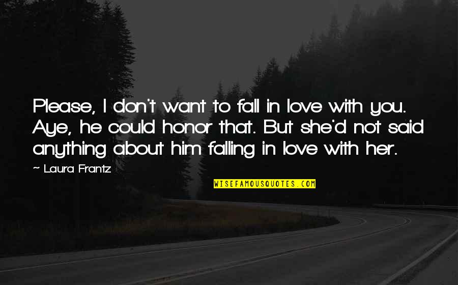 I'm Not In Love With You Quotes By Laura Frantz: Please, I don't want to fall in love
