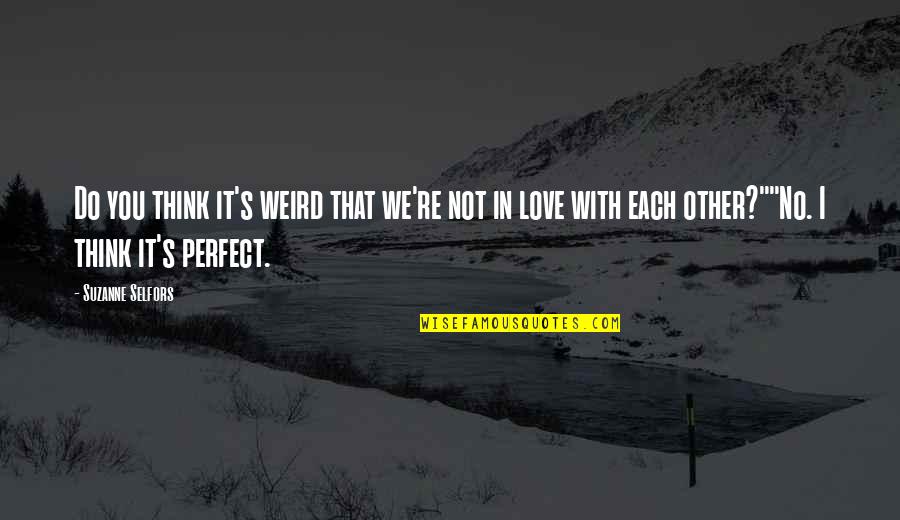 I'm Not In Love With You Quotes By Suzanne Selfors: Do you think it's weird that we're not