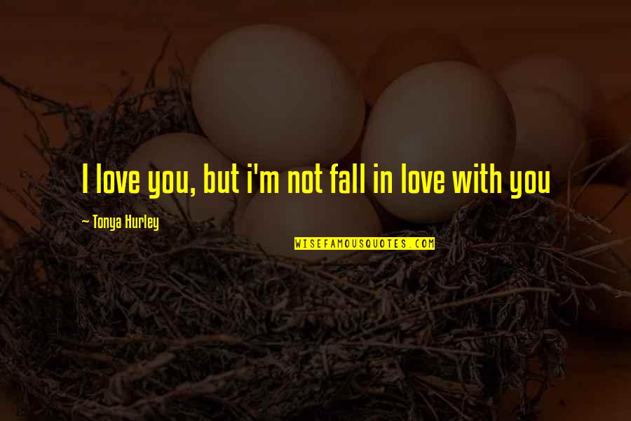 I'm Not In Love With You Quotes By Tonya Hurley: I love you, but i'm not fall in