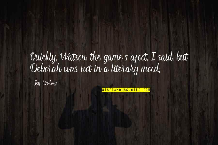I'm Not In The Mood Quotes By Jeff Lindsay: Quickly, Watson, the game's afoot, I said, but