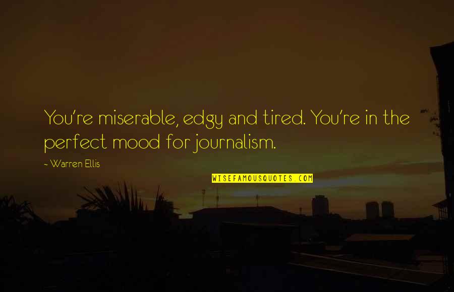 I'm Not In The Mood Quotes By Warren Ellis: You're miserable, edgy and tired. You're in the