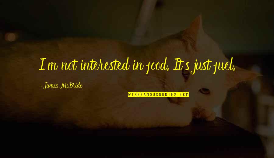 I'm Not Interested Quotes By James McBride: I'm not interested in food. It's just fuel.