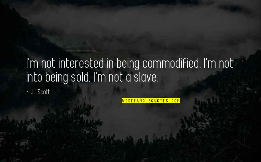 I'm Not Interested Quotes By Jill Scott: I'm not interested in being commodified. I'm not