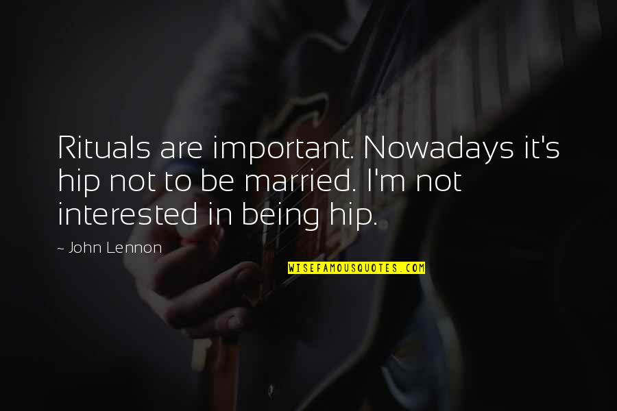 I'm Not Interested Quotes By John Lennon: Rituals are important. Nowadays it's hip not to