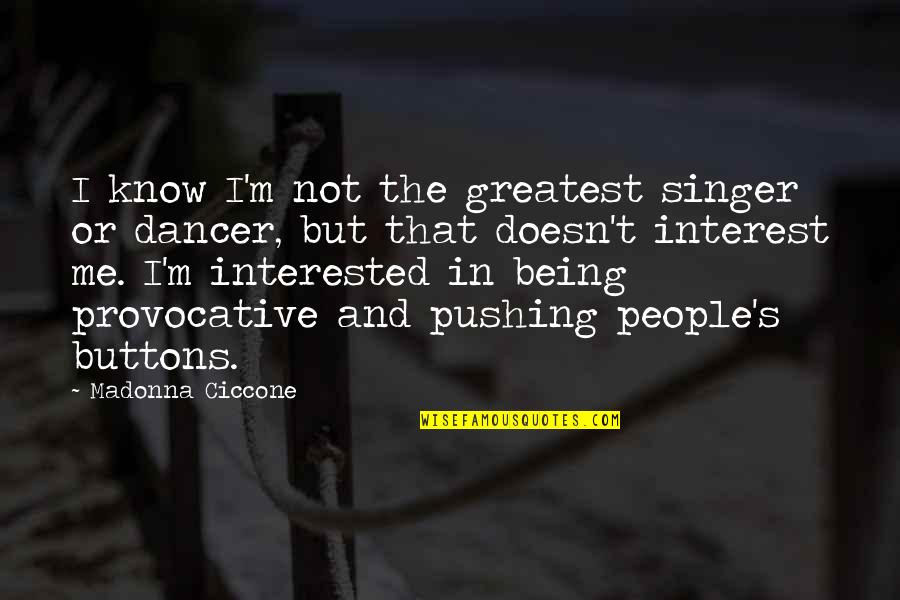 I'm Not Interested Quotes By Madonna Ciccone: I know I'm not the greatest singer or