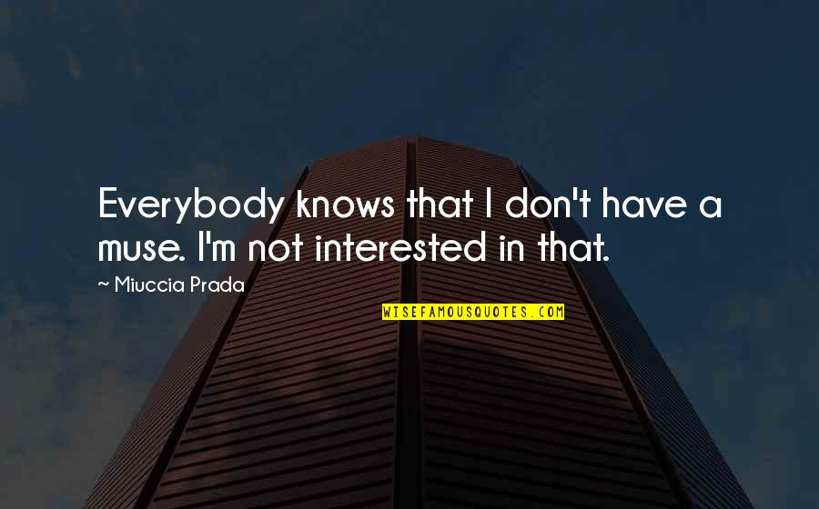 I'm Not Interested Quotes By Miuccia Prada: Everybody knows that I don't have a muse.