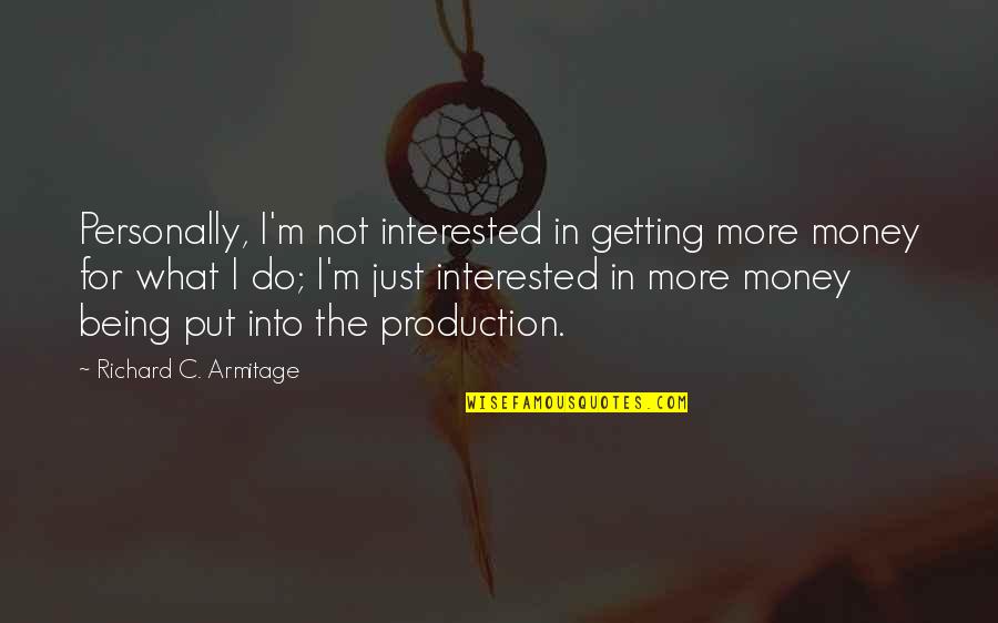 I'm Not Interested Quotes By Richard C. Armitage: Personally, I'm not interested in getting more money