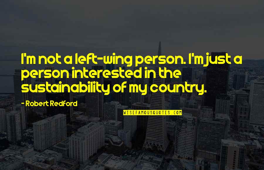 I'm Not Interested Quotes By Robert Redford: I'm not a left-wing person. I'm just a