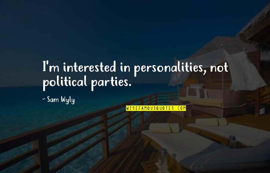 I'm Not Interested Quotes By Sam Wyly: I'm interested in personalities, not political parties.