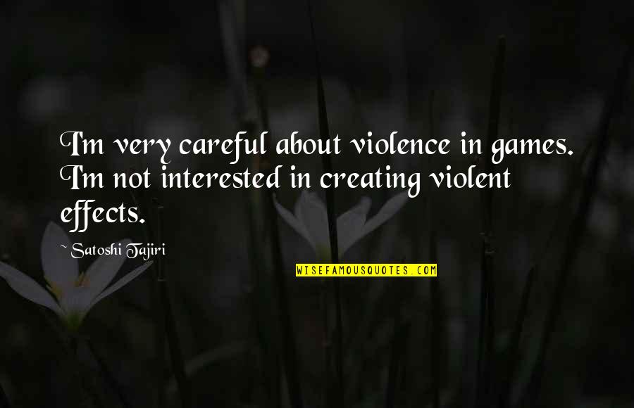 I'm Not Interested Quotes By Satoshi Tajiri: I'm very careful about violence in games. I'm