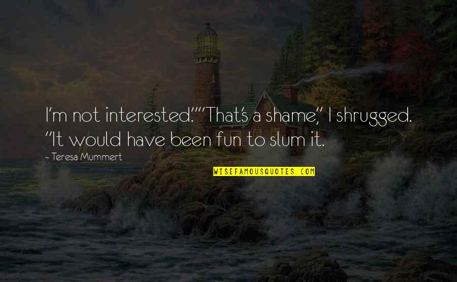 I'm Not Interested Quotes By Teresa Mummert: I'm not interested.""That's a shame," I shrugged. "It