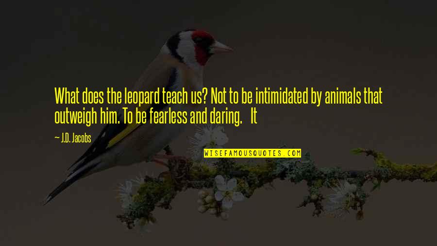 I'm Not Intimidated Quotes By J.D. Jacobs: What does the leopard teach us? Not to