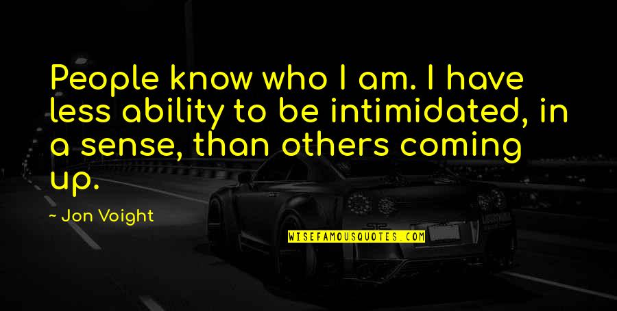 I'm Not Intimidated Quotes By Jon Voight: People know who I am. I have less