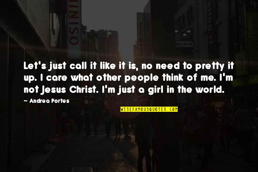I'm Not Just A Girl Quotes By Andrea Portes: Let's just call it like it is, no