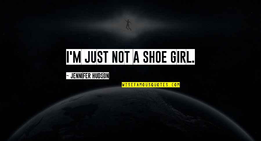 I'm Not Just A Girl Quotes By Jennifer Hudson: I'm just not a shoe girl.