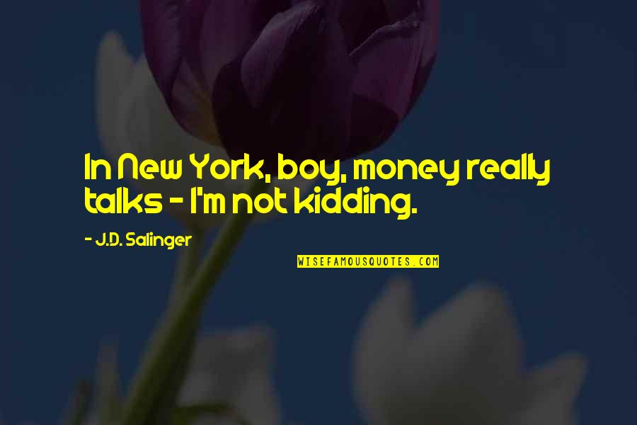 I'm Not Kidding Quotes By J.D. Salinger: In New York, boy, money really talks - I'm Not Kidding Quotes By J.D. Salinger: In New York, boy, money really talks -