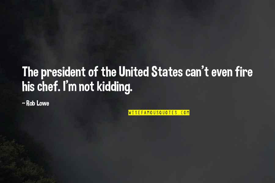 I'm Not Kidding Quotes By Rob Lowe: The president of the United States can't even