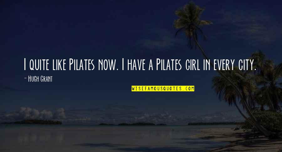 I'm Not Like Every Girl Quotes By Hugh Grant: I quite like Pilates now. I have a