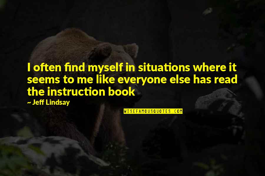 I'm Not Like Everyone Else Quotes By Jeff Lindsay: I often find myself in situations where it