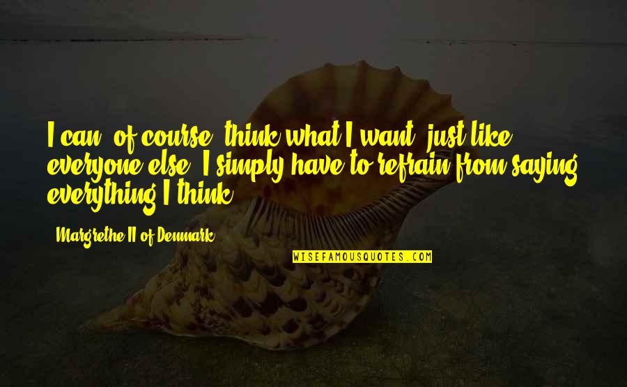 I'm Not Like Everyone Else Quotes By Margrethe II Of Denmark: I can, of course, think what I want,