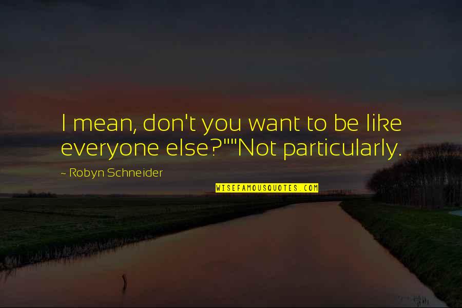 I'm Not Like Everyone Else Quotes By Robyn Schneider: I mean, don't you want to be like