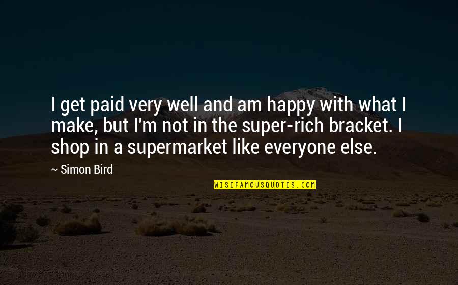 I'm Not Like Everyone Else Quotes By Simon Bird: I get paid very well and am happy